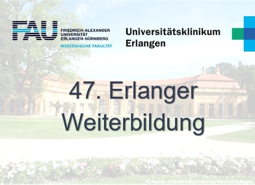 47. Erlanger Weiterbildung der Uniklinik Erlangen und der FAU als virtuelle Veranstaltung.